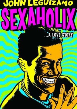 John Leguizamo: Sexaholix... A Love Story