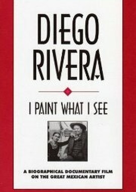 Diego Rivera: I Paint What I See