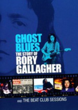 Rory Gallagher - Ghost Blues. The story of Rory Gallagher and the Beat Club Sessions
