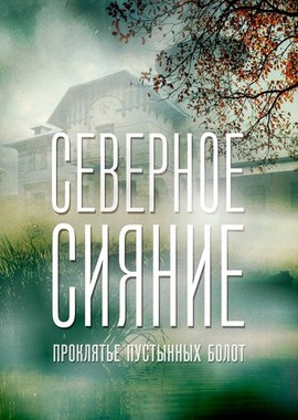 Северное сияние. Проклятье пустынных болот. Фильм шестой