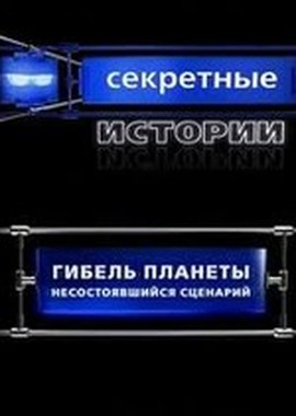 Секретные истории: Гибель планеты. Несостоявшийся сценарий